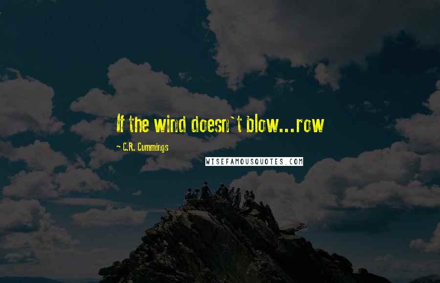 C.R. Cummings Quotes: If the wind doesn't blow...row