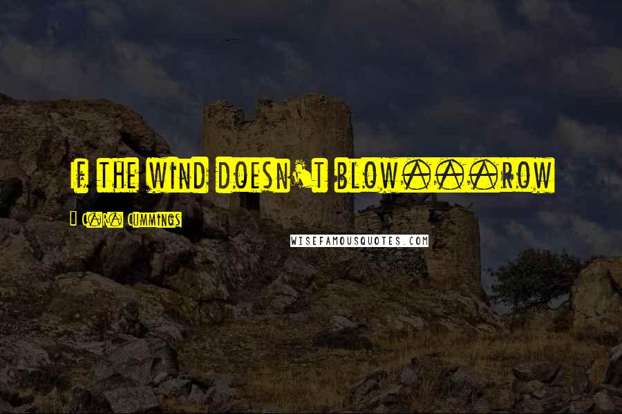 C.R. Cummings Quotes: If the wind doesn't blow...row