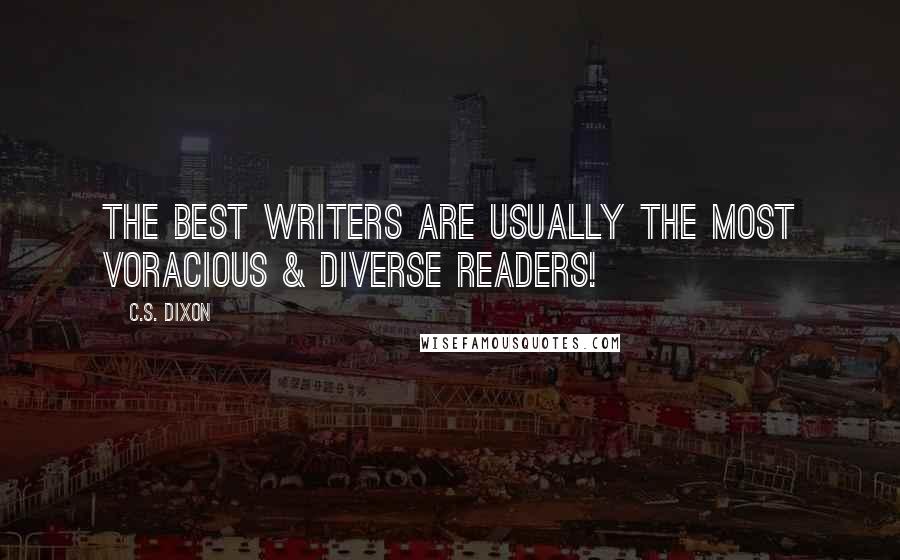 C.S. Dixon Quotes: The best writers are usually the most voracious & diverse readers!