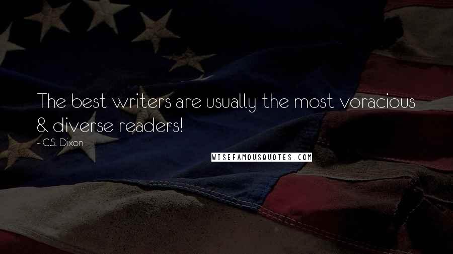 C.S. Dixon Quotes: The best writers are usually the most voracious & diverse readers!