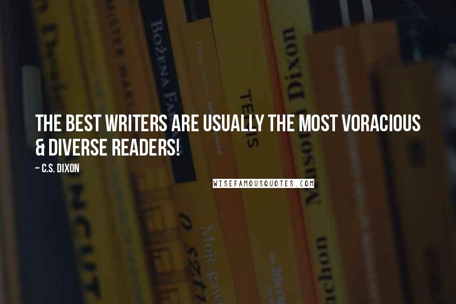 C.S. Dixon Quotes: The best writers are usually the most voracious & diverse readers!