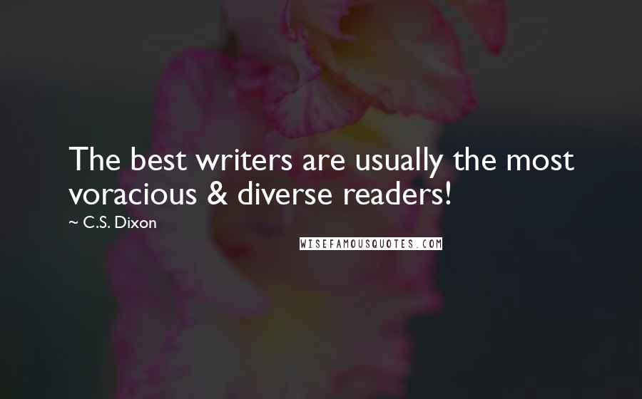 C.S. Dixon Quotes: The best writers are usually the most voracious & diverse readers!