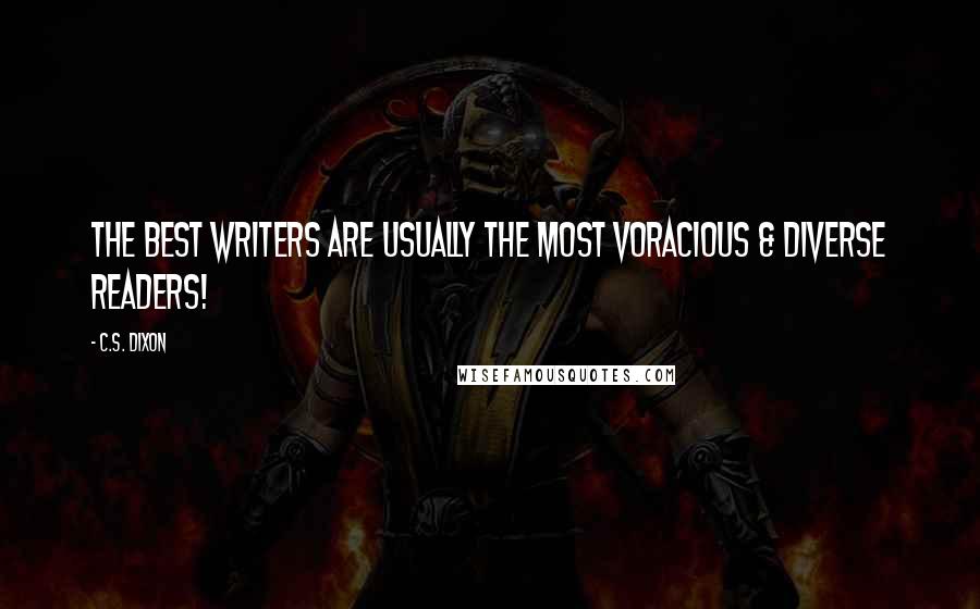 C.S. Dixon Quotes: The best writers are usually the most voracious & diverse readers!