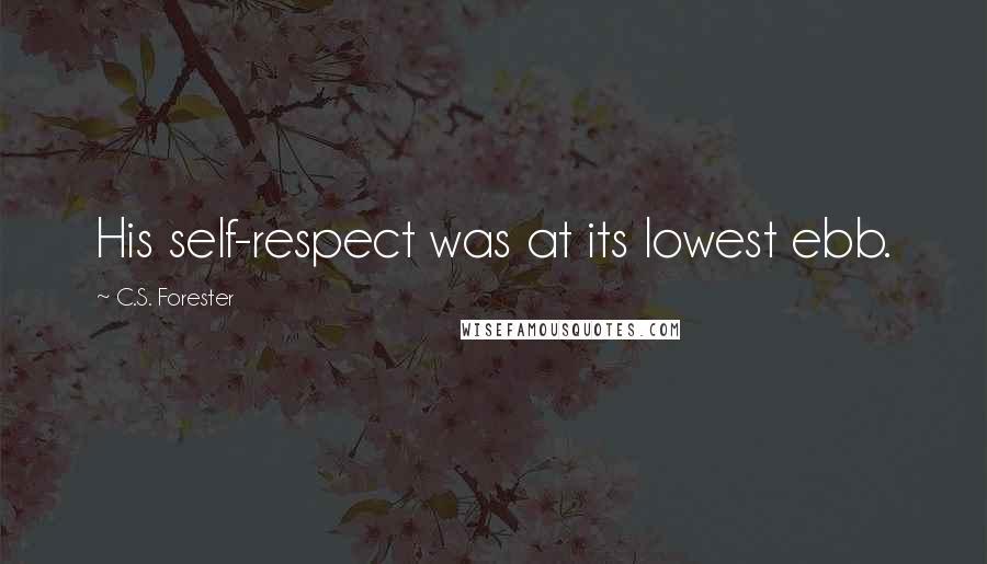 C.S. Forester Quotes: His self-respect was at its lowest ebb.