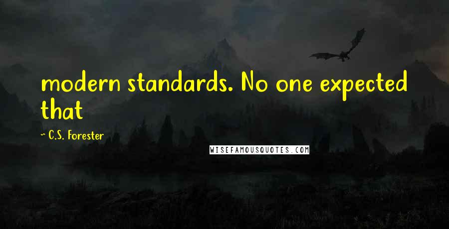 C.S. Forester Quotes: modern standards. No one expected that