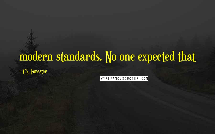 C.S. Forester Quotes: modern standards. No one expected that