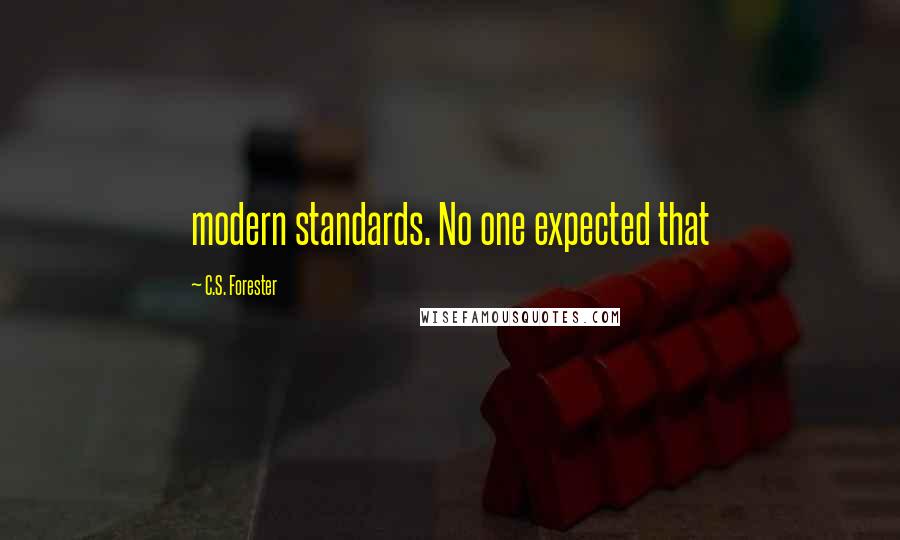 C.S. Forester Quotes: modern standards. No one expected that
