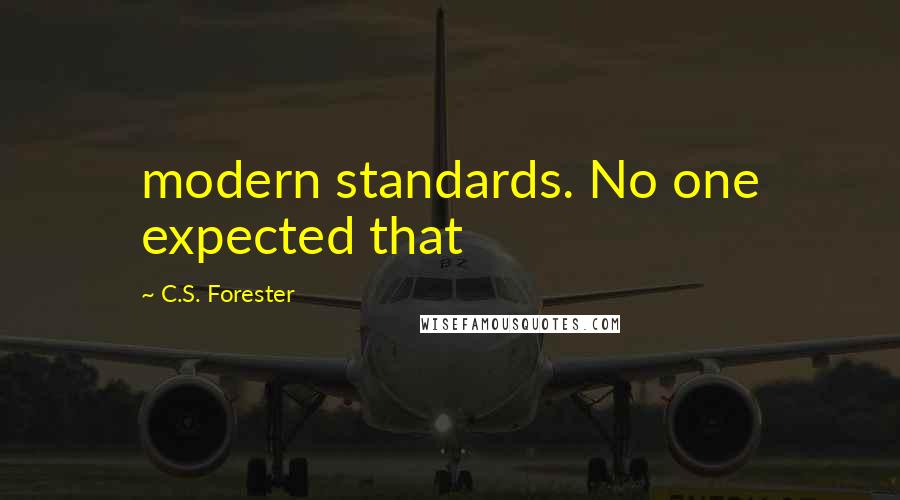 C.S. Forester Quotes: modern standards. No one expected that