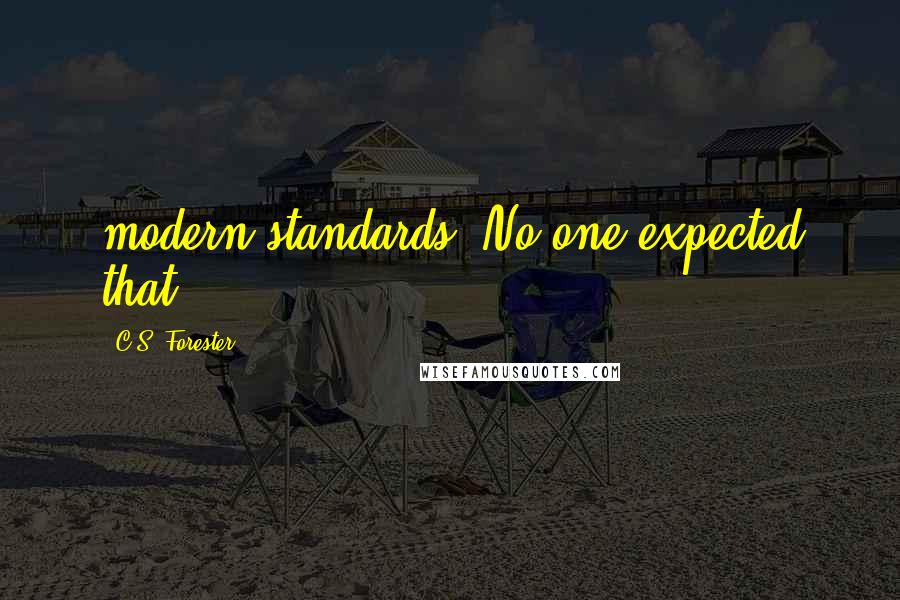 C.S. Forester Quotes: modern standards. No one expected that