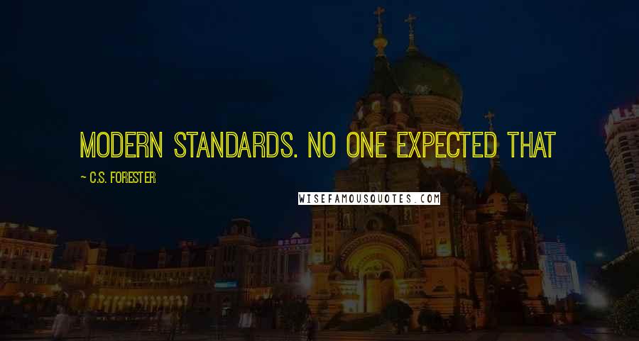 C.S. Forester Quotes: modern standards. No one expected that