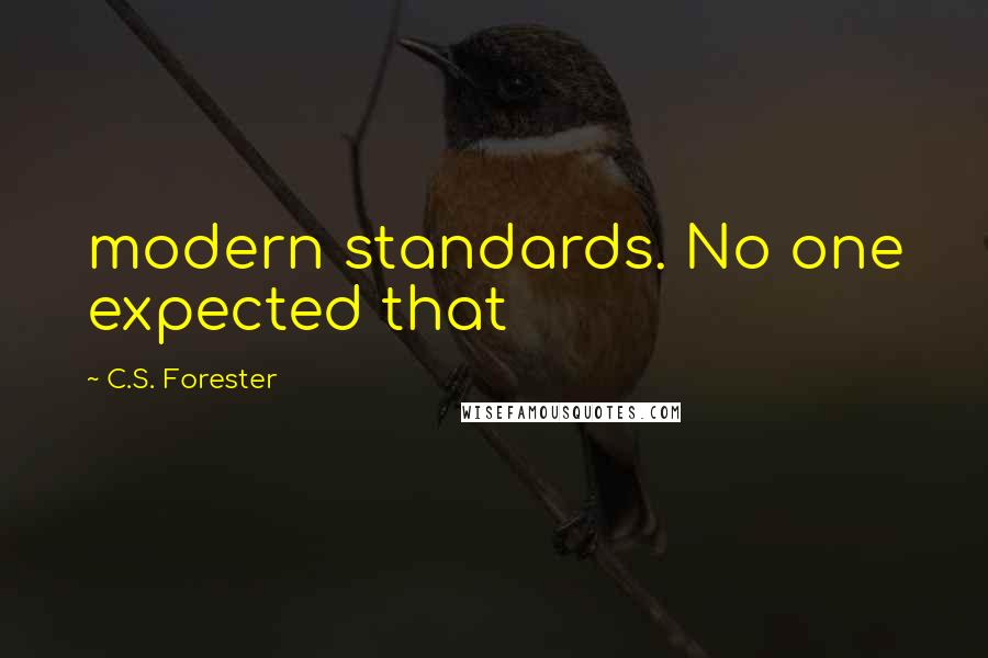 C.S. Forester Quotes: modern standards. No one expected that