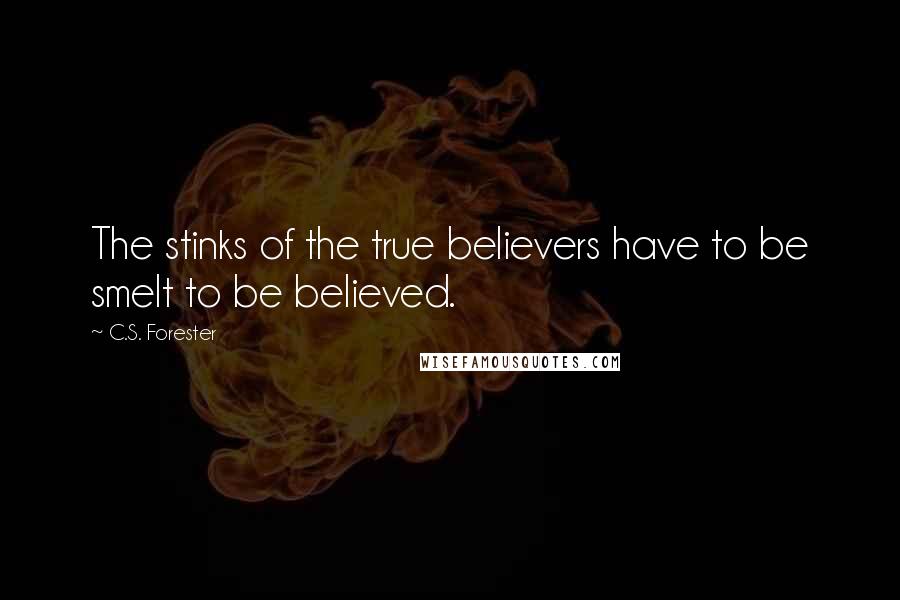 C.S. Forester Quotes: The stinks of the true believers have to be smelt to be believed.