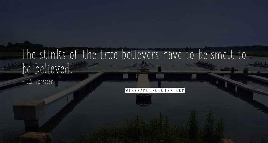 C.S. Forester Quotes: The stinks of the true believers have to be smelt to be believed.