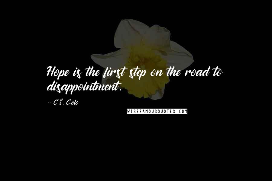 C.S. Goto Quotes: Hope is the first step on the road to disappointment.