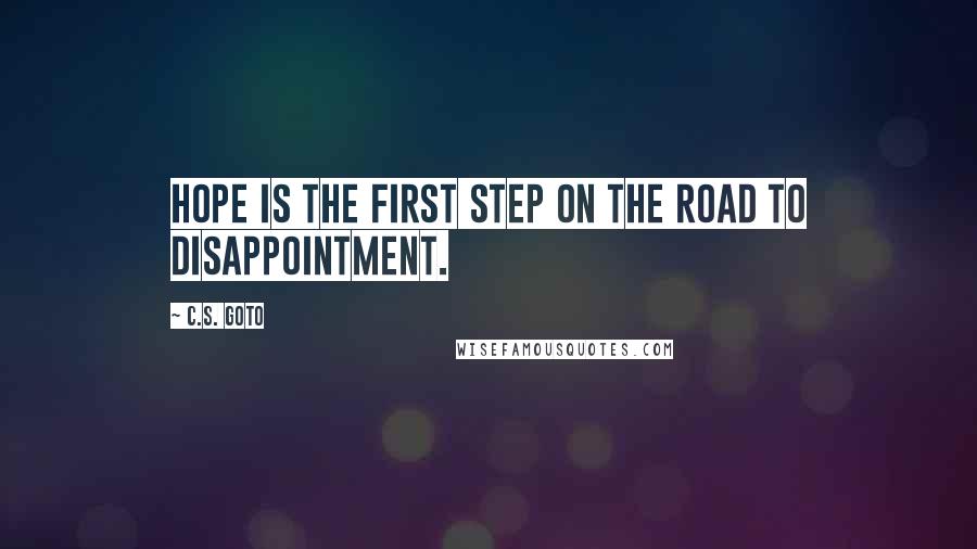 C.S. Goto Quotes: Hope is the first step on the road to disappointment.