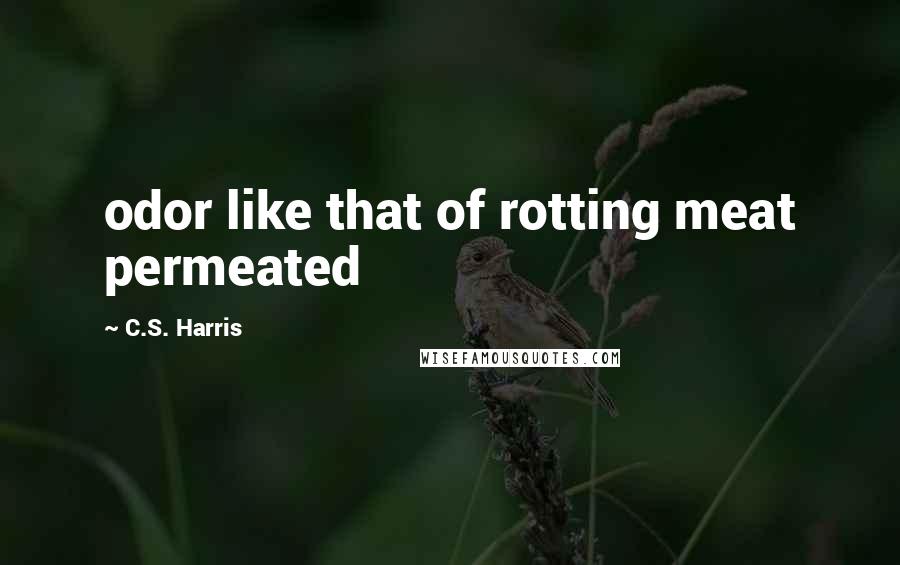 C.S. Harris Quotes: odor like that of rotting meat permeated