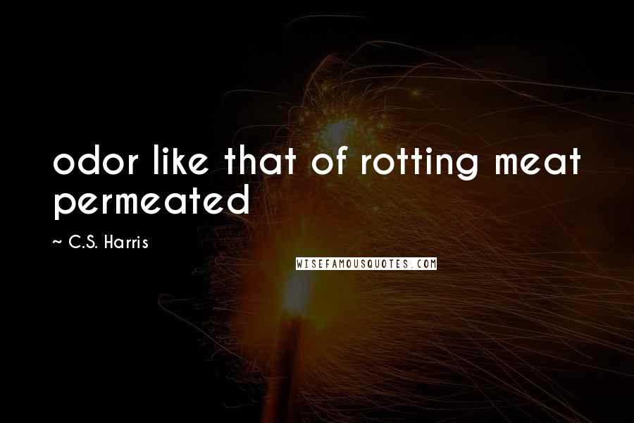C.S. Harris Quotes: odor like that of rotting meat permeated