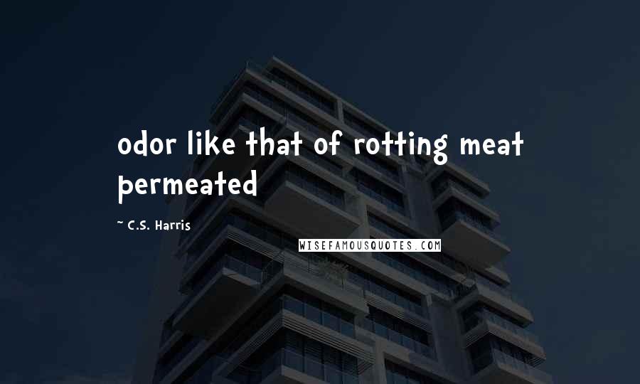 C.S. Harris Quotes: odor like that of rotting meat permeated