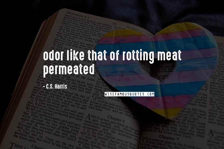 C.S. Harris Quotes: odor like that of rotting meat permeated