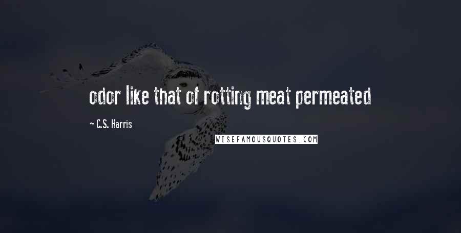 C.S. Harris Quotes: odor like that of rotting meat permeated