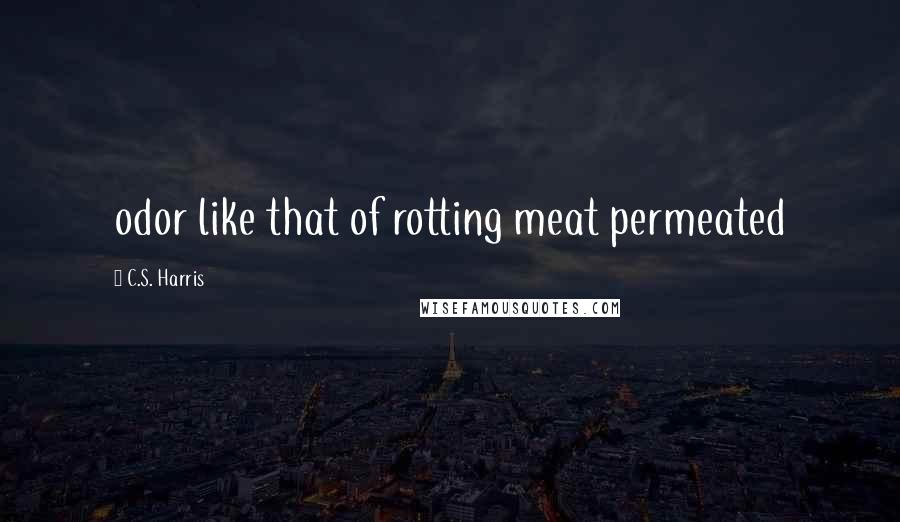 C.S. Harris Quotes: odor like that of rotting meat permeated