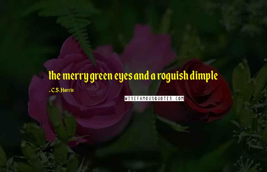 C.S. Harris Quotes: the merry green eyes and a roguish dimple