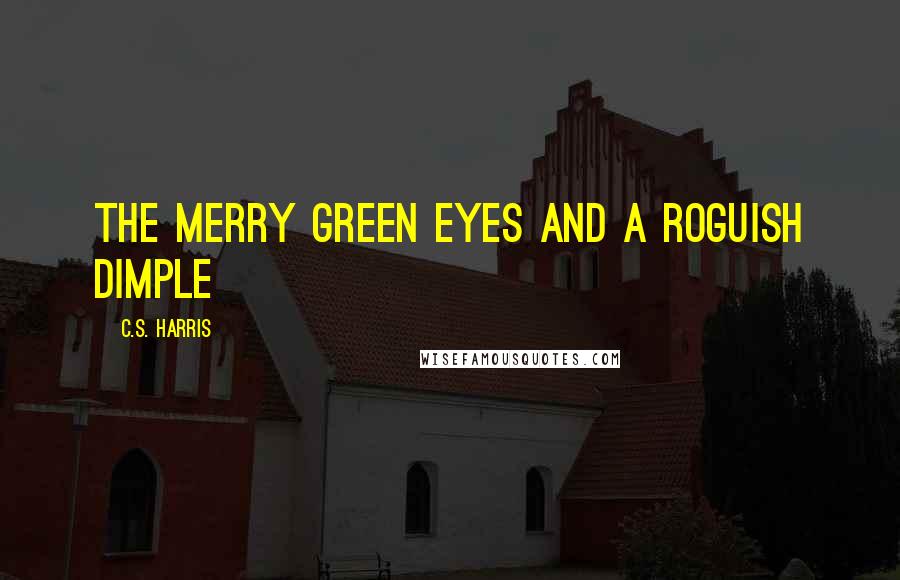C.S. Harris Quotes: the merry green eyes and a roguish dimple