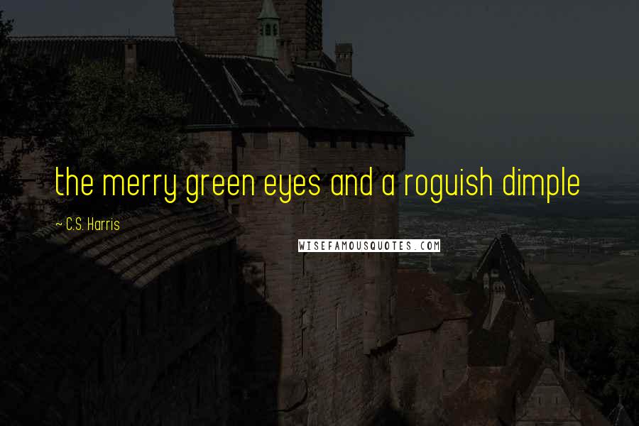 C.S. Harris Quotes: the merry green eyes and a roguish dimple