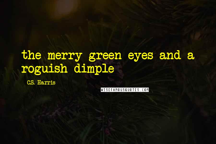 C.S. Harris Quotes: the merry green eyes and a roguish dimple