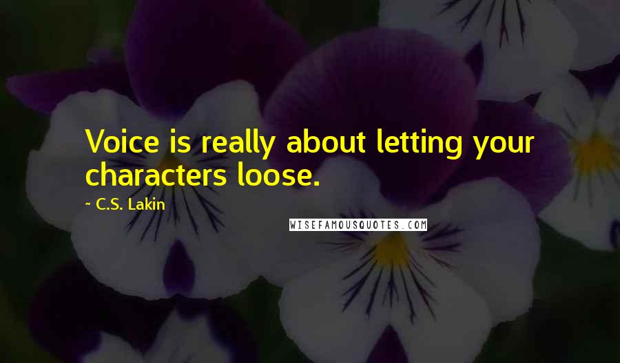 C.S. Lakin Quotes: Voice is really about letting your characters loose.