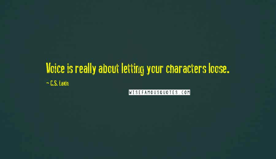 C.S. Lakin Quotes: Voice is really about letting your characters loose.