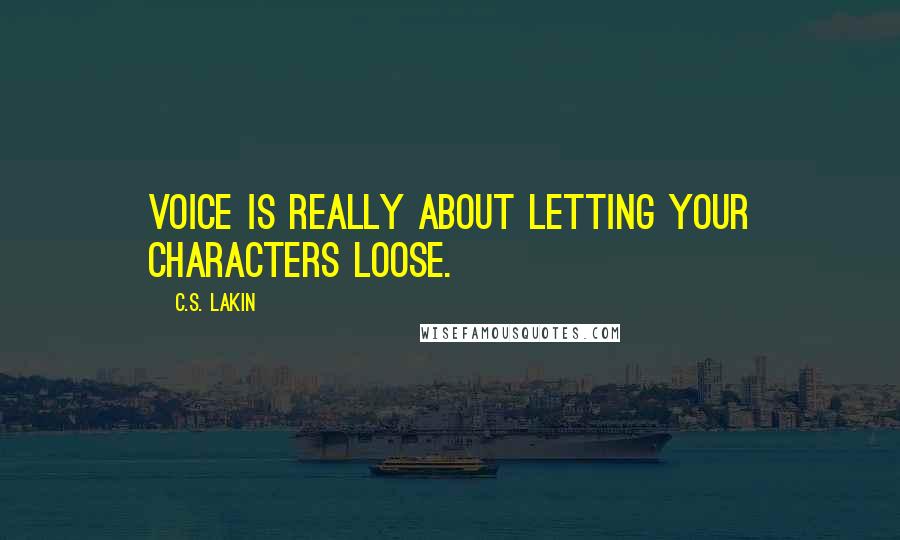 C.S. Lakin Quotes: Voice is really about letting your characters loose.