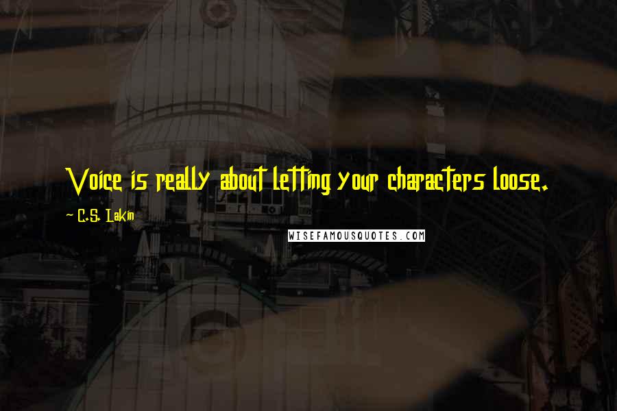 C.S. Lakin Quotes: Voice is really about letting your characters loose.