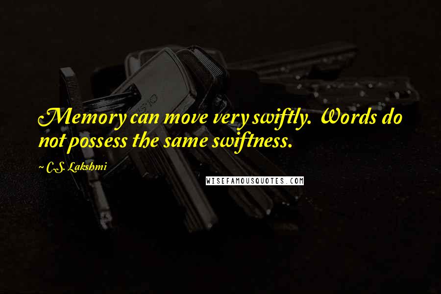 C.S. Lakshmi Quotes: Memory can move very swiftly. Words do not possess the same swiftness.