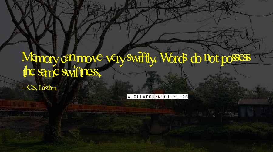 C.S. Lakshmi Quotes: Memory can move very swiftly. Words do not possess the same swiftness.