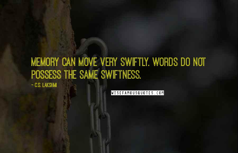 C.S. Lakshmi Quotes: Memory can move very swiftly. Words do not possess the same swiftness.