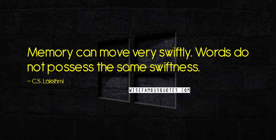 C.S. Lakshmi Quotes: Memory can move very swiftly. Words do not possess the same swiftness.