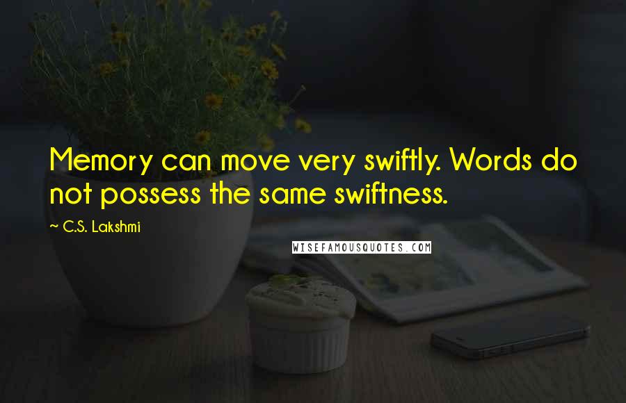 C.S. Lakshmi Quotes: Memory can move very swiftly. Words do not possess the same swiftness.