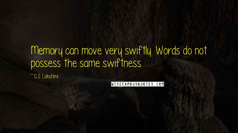 C.S. Lakshmi Quotes: Memory can move very swiftly. Words do not possess the same swiftness.