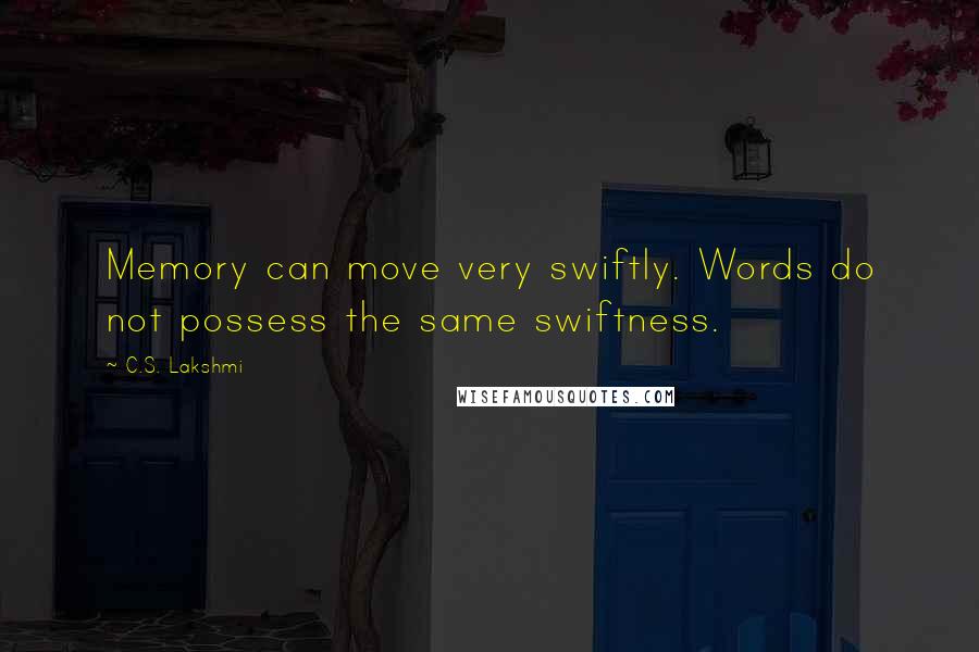 C.S. Lakshmi Quotes: Memory can move very swiftly. Words do not possess the same swiftness.