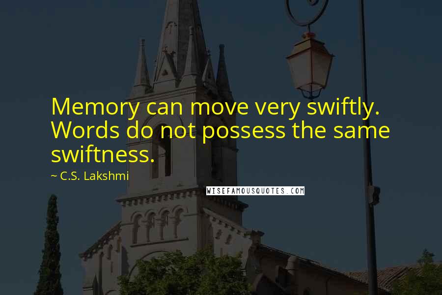 C.S. Lakshmi Quotes: Memory can move very swiftly. Words do not possess the same swiftness.