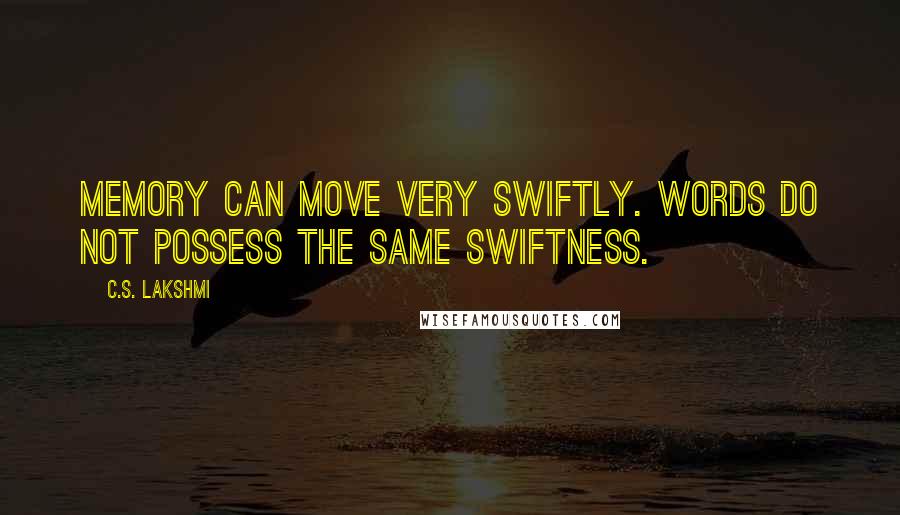 C.S. Lakshmi Quotes: Memory can move very swiftly. Words do not possess the same swiftness.