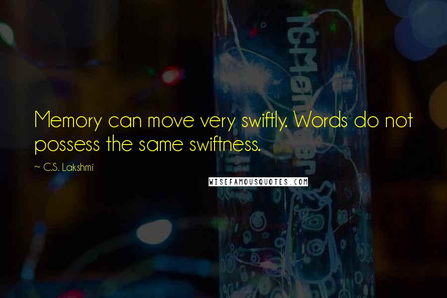 C.S. Lakshmi Quotes: Memory can move very swiftly. Words do not possess the same swiftness.