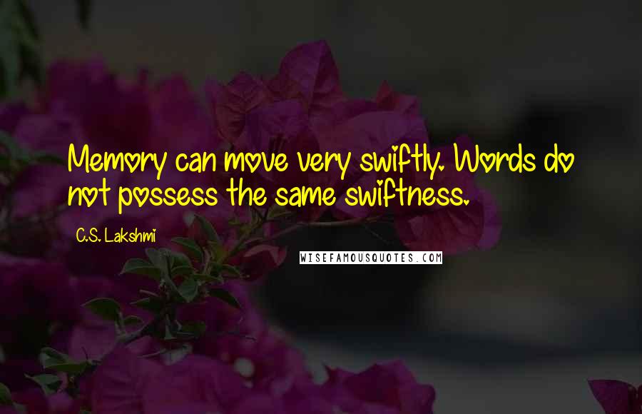 C.S. Lakshmi Quotes: Memory can move very swiftly. Words do not possess the same swiftness.