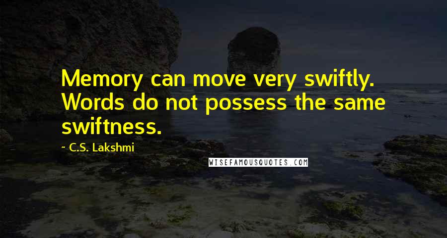 C.S. Lakshmi Quotes: Memory can move very swiftly. Words do not possess the same swiftness.