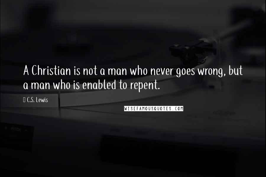 C.S. Lewis Quotes: A Christian is not a man who never goes wrong, but a man who is enabled to repent.