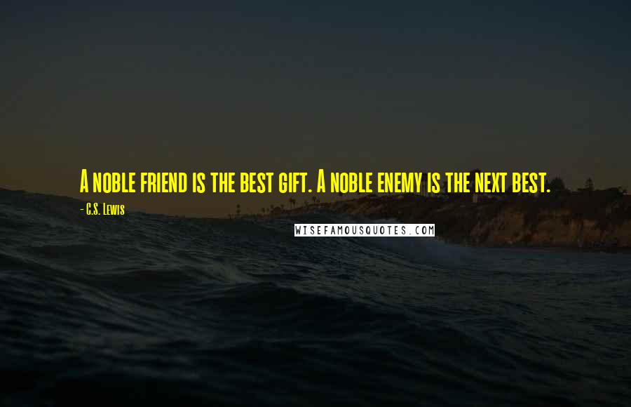 C.S. Lewis Quotes: A noble friend is the best gift. A noble enemy is the next best.