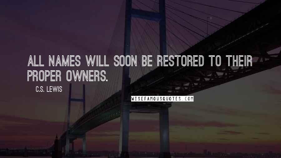 C.S. Lewis Quotes: All names will soon be restored to their proper owners.