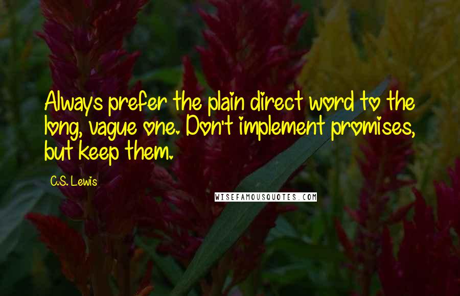 C.S. Lewis Quotes: Always prefer the plain direct word to the long, vague one. Don't implement promises, but keep them.