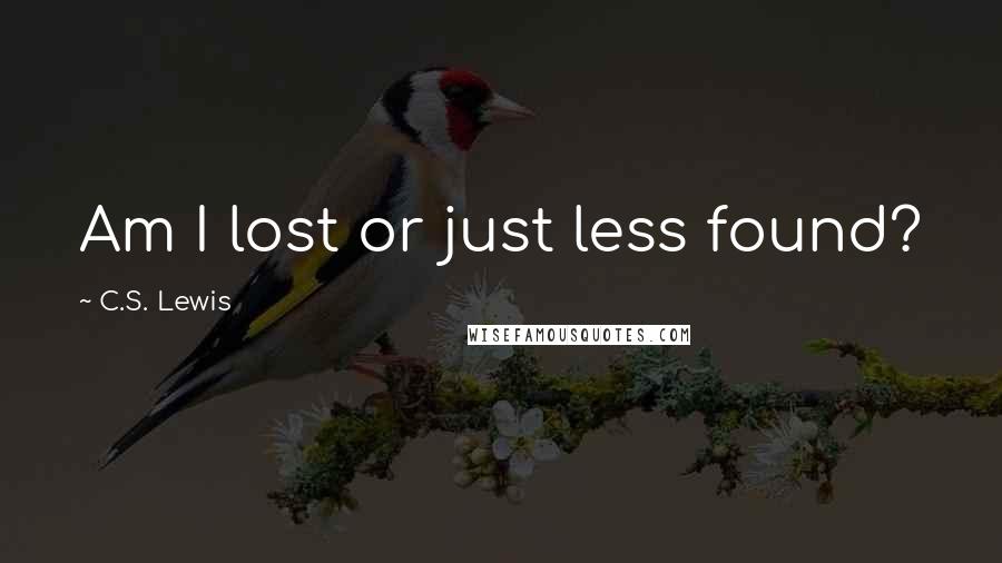 C.S. Lewis Quotes: Am I lost or just less found?